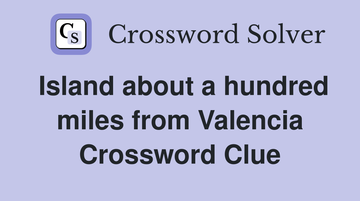 Island about a hundred miles from Valencia Crossword Clue