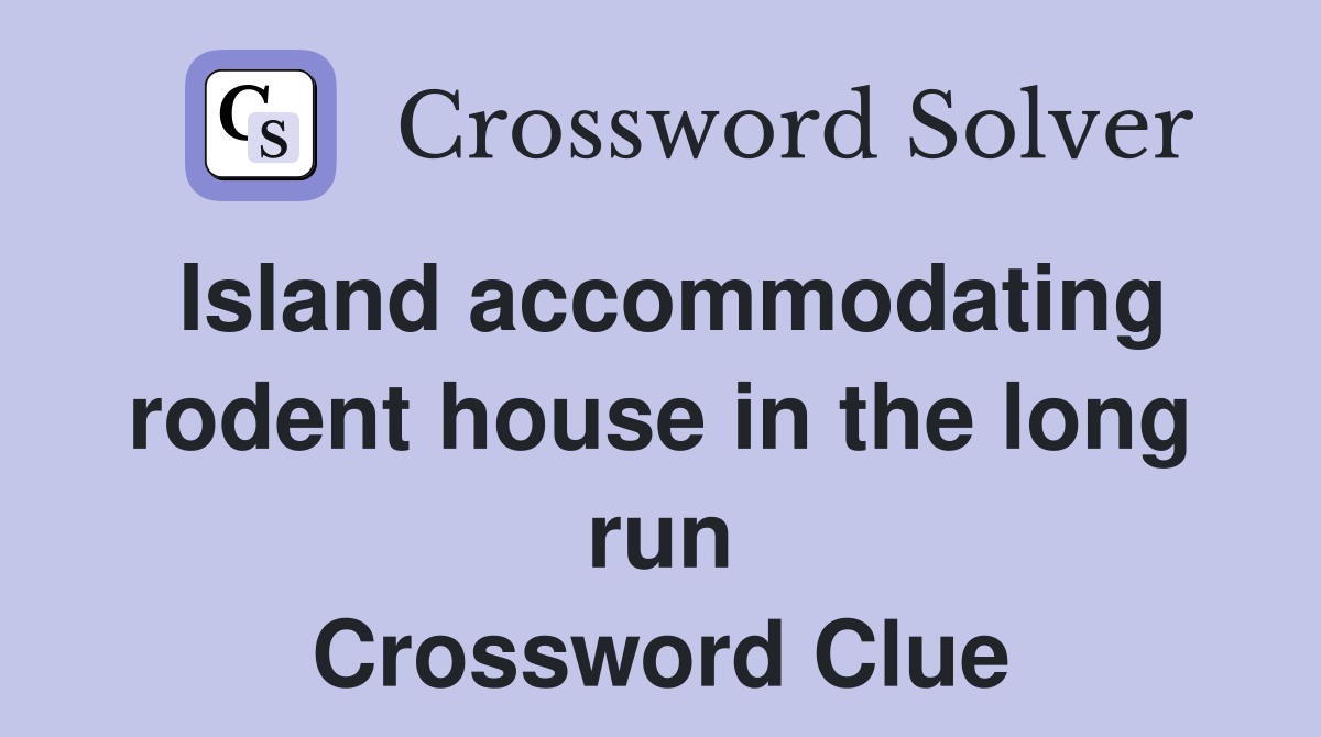 Island accommodating rodent house in the long run Crossword Clue