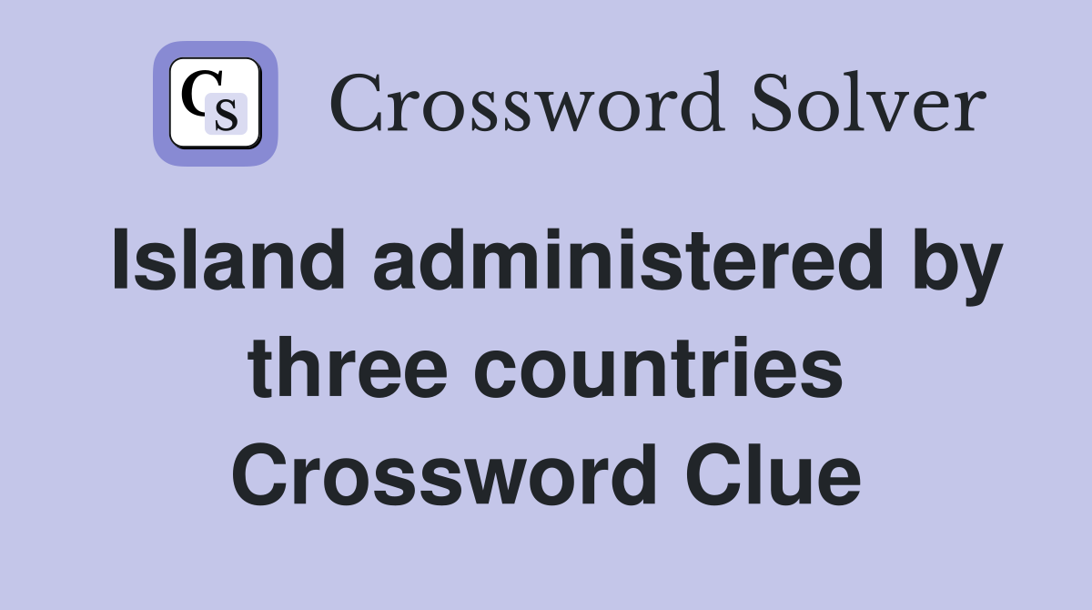 Island administered by three countries Crossword Clue