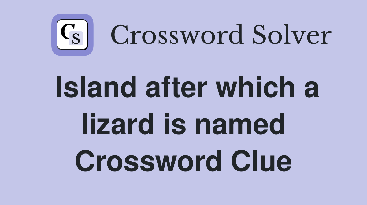 Island after which a lizard is named Crossword Clue