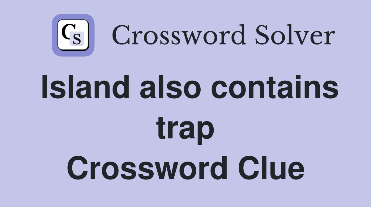 Island also contains trap Crossword Clue