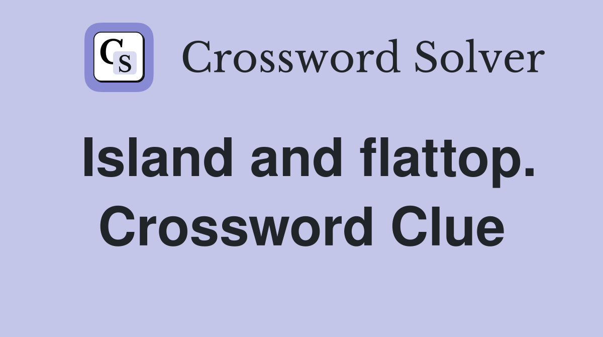 Island and flattop. Crossword Clue