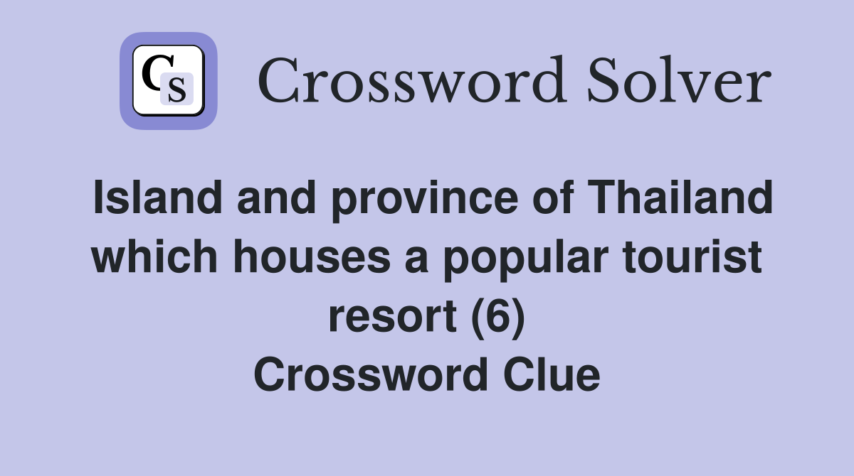 Island and province of Thailand which houses a popular tourist resort (6) Crossword Clue