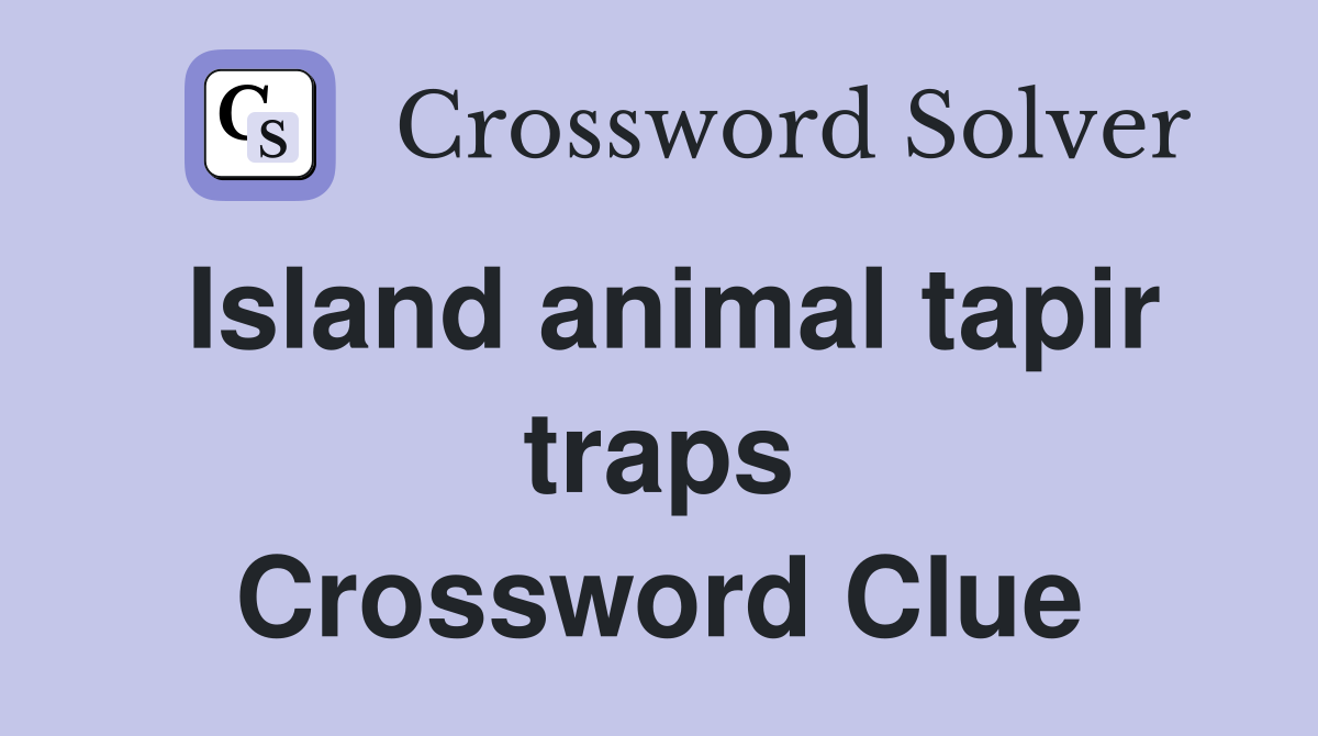 Island animal tapir traps Crossword Clue