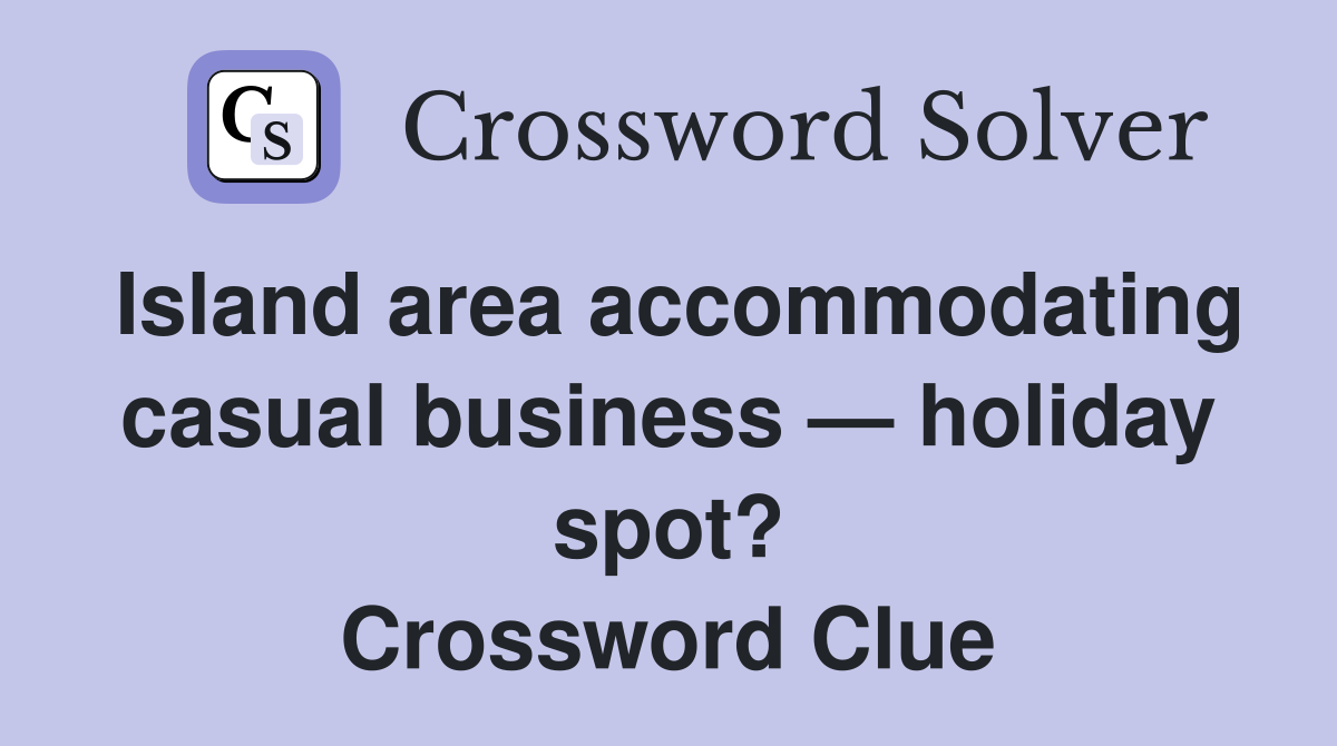 Island area accommodating casual business — holiday spot? Crossword Clue