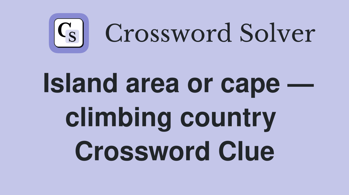Island area or cape — climbing country  Crossword Clue