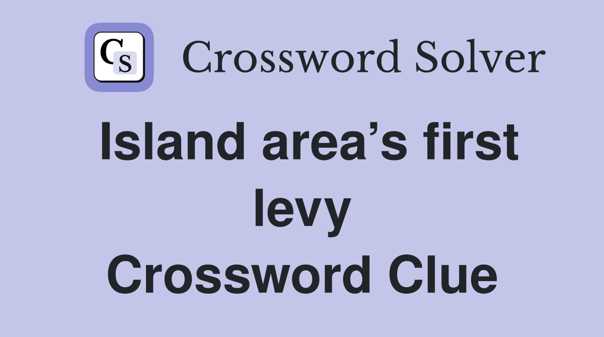 Island area’s first levy Crossword Clue