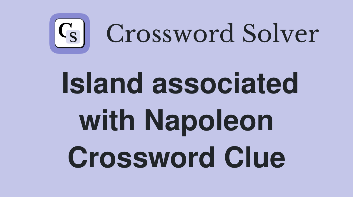 Island associated with Napoleon Crossword Clue