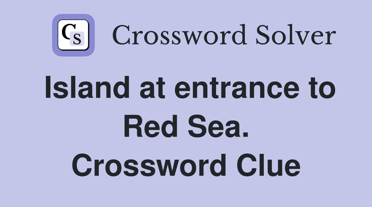 Island at entrance to Red Sea. Crossword Clue