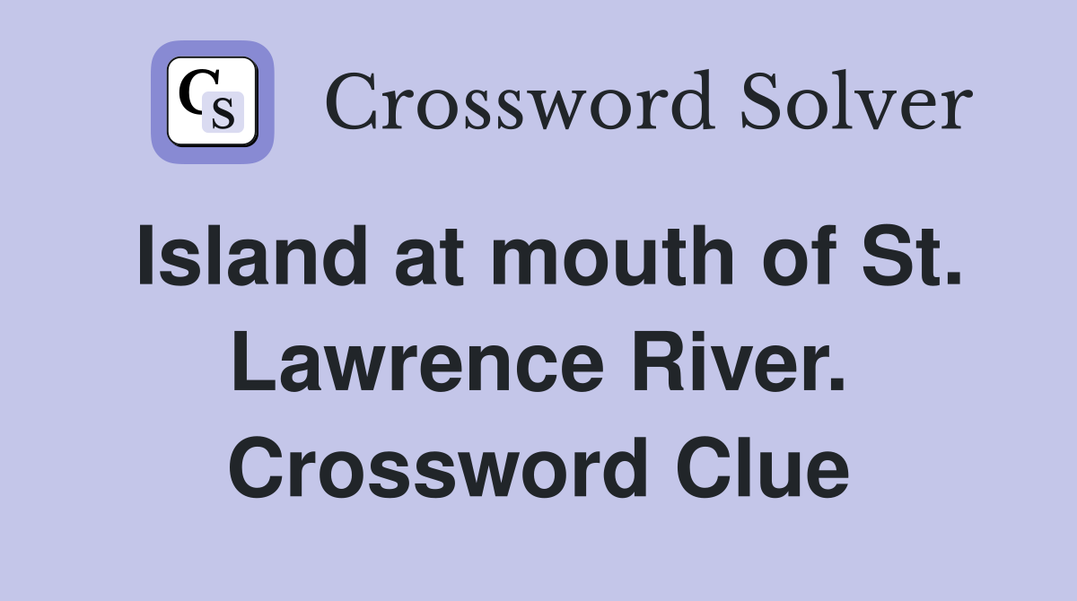 Island at mouth of St. Lawrence River. Crossword Clue