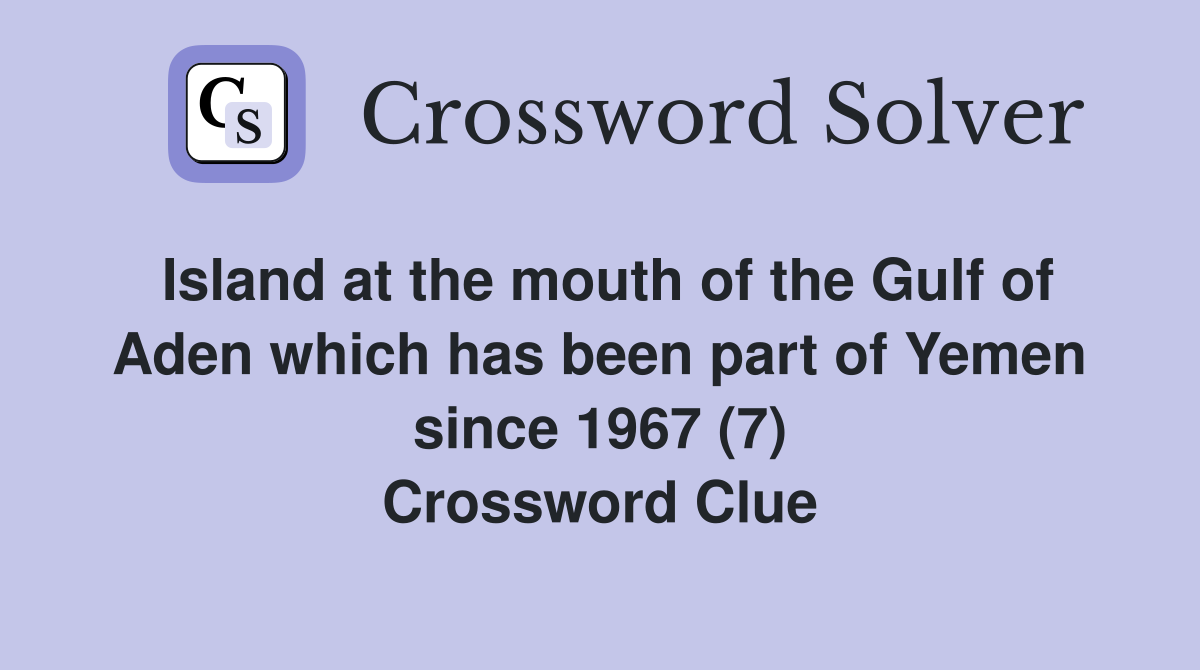 Island at the mouth of the Gulf of Aden which has been part of Yemen since 1967 (7) Crossword Clue