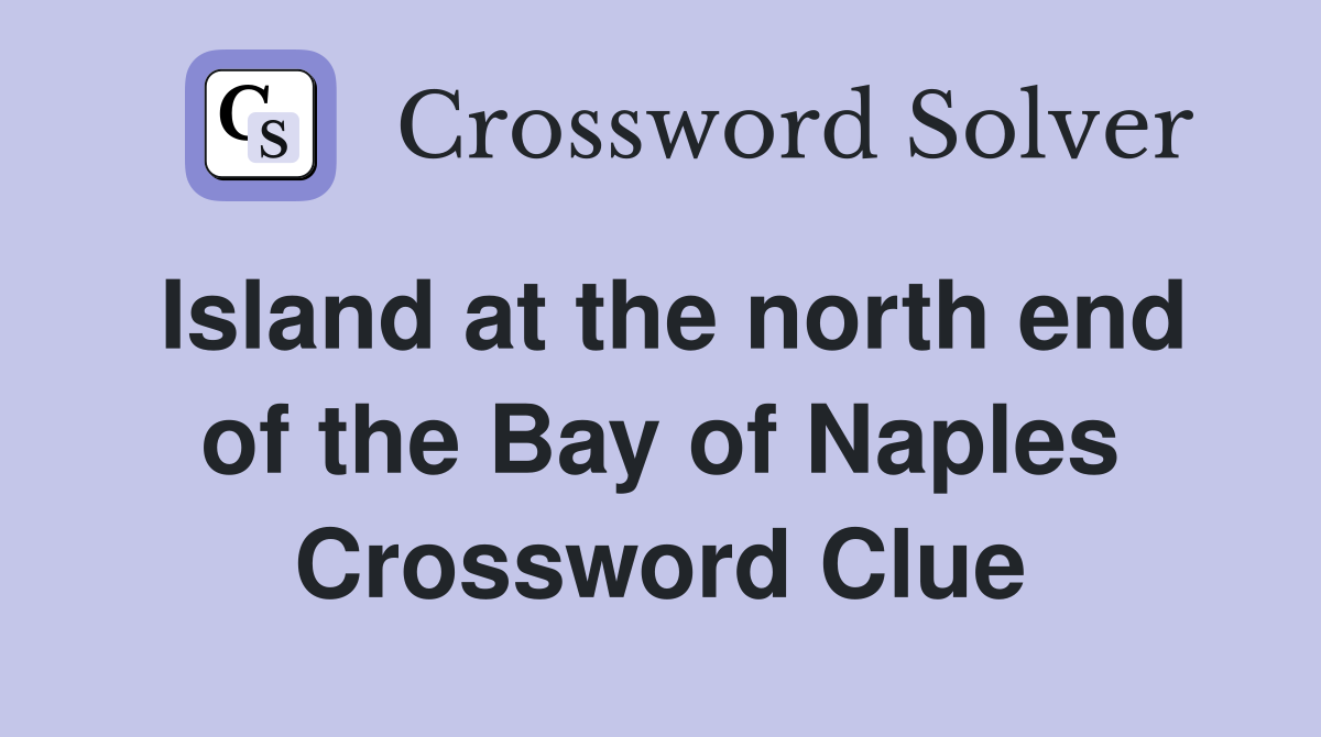 Island at the north end of the Bay of Naples Crossword Clue
