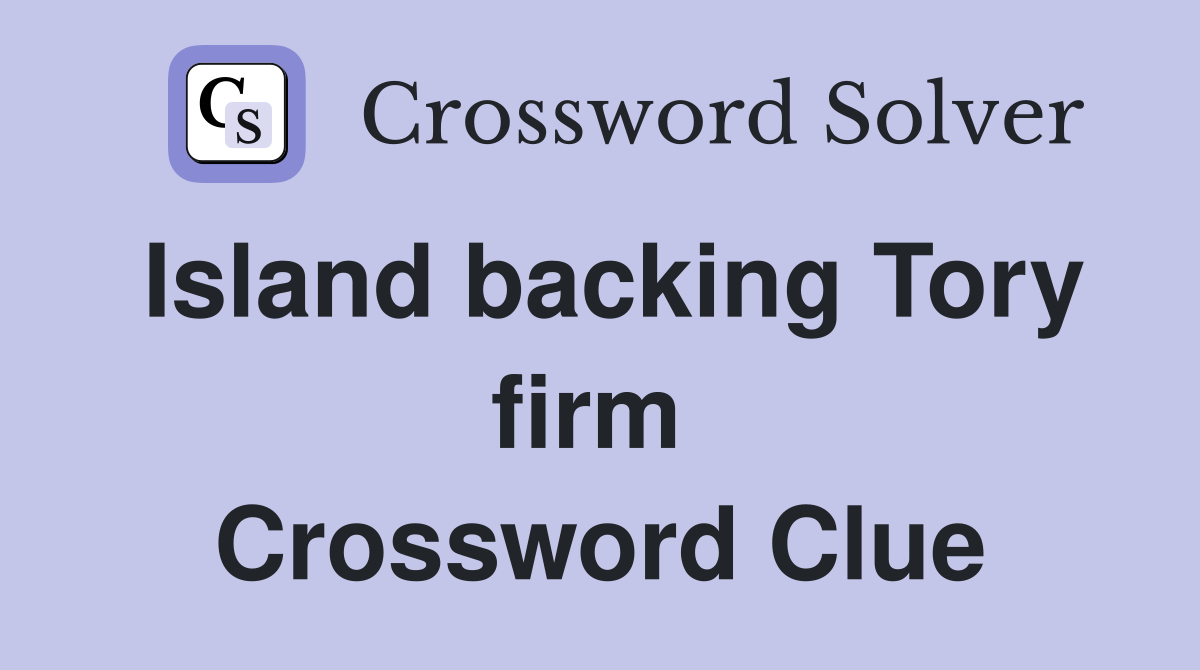 Island backing Tory firm  Crossword Clue