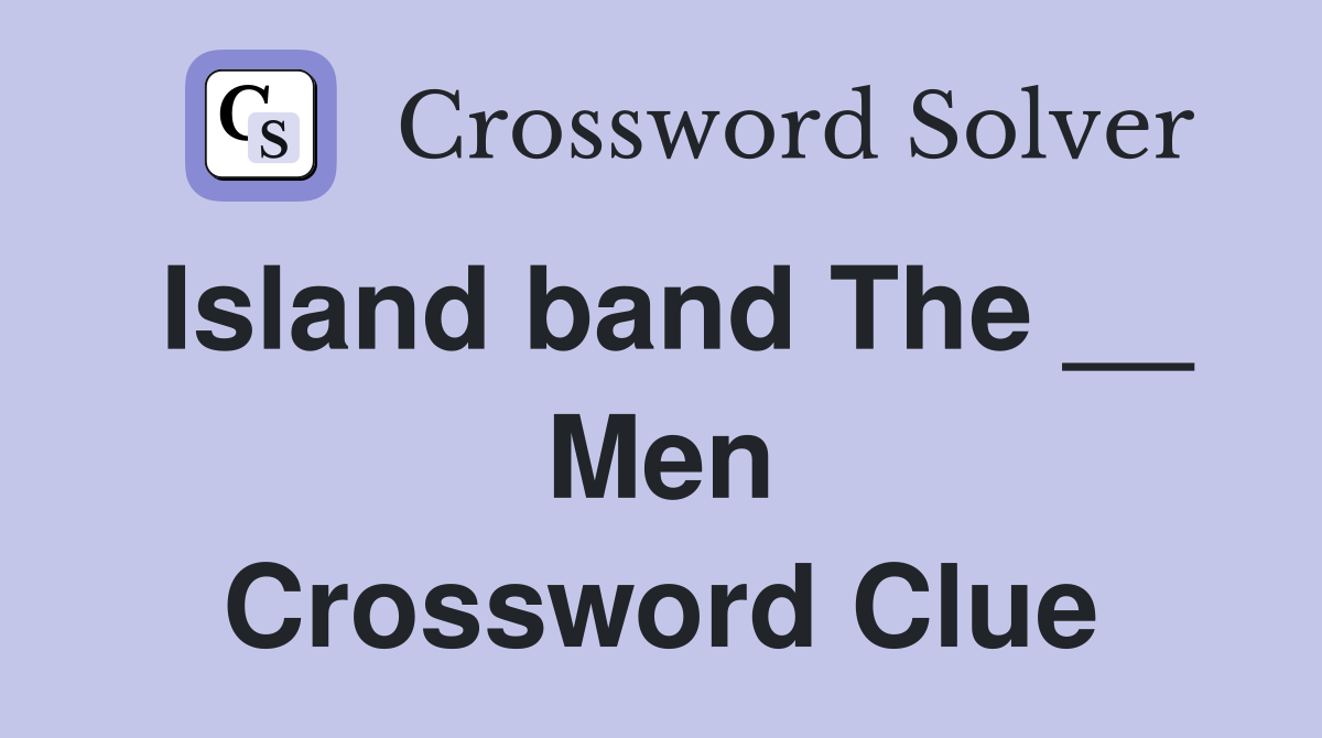 Island band The __ Men Crossword Clue