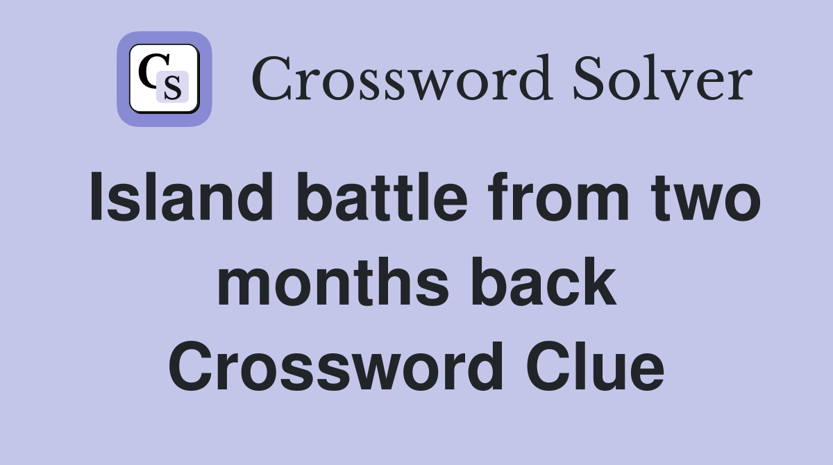 Island battle from two months back Crossword Clue
