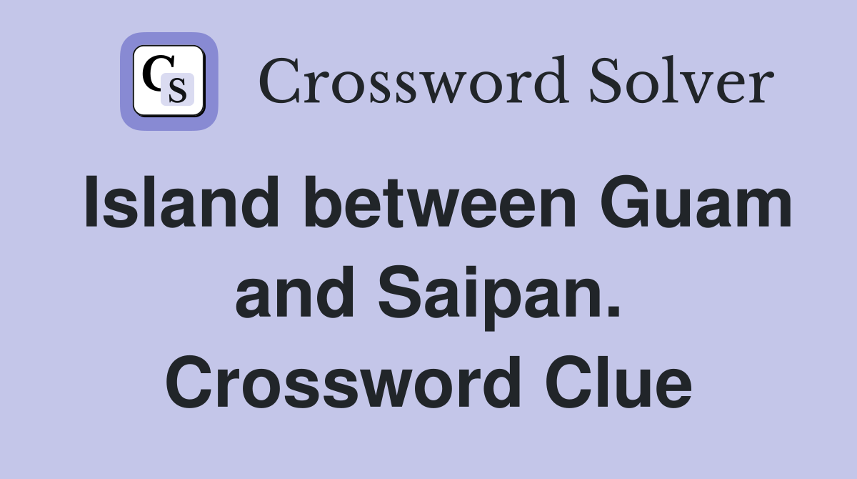 Island between Guam and Saipan. Crossword Clue