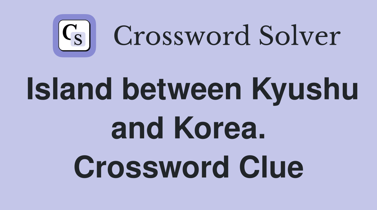 Island between Kyushu and Korea. Crossword Clue