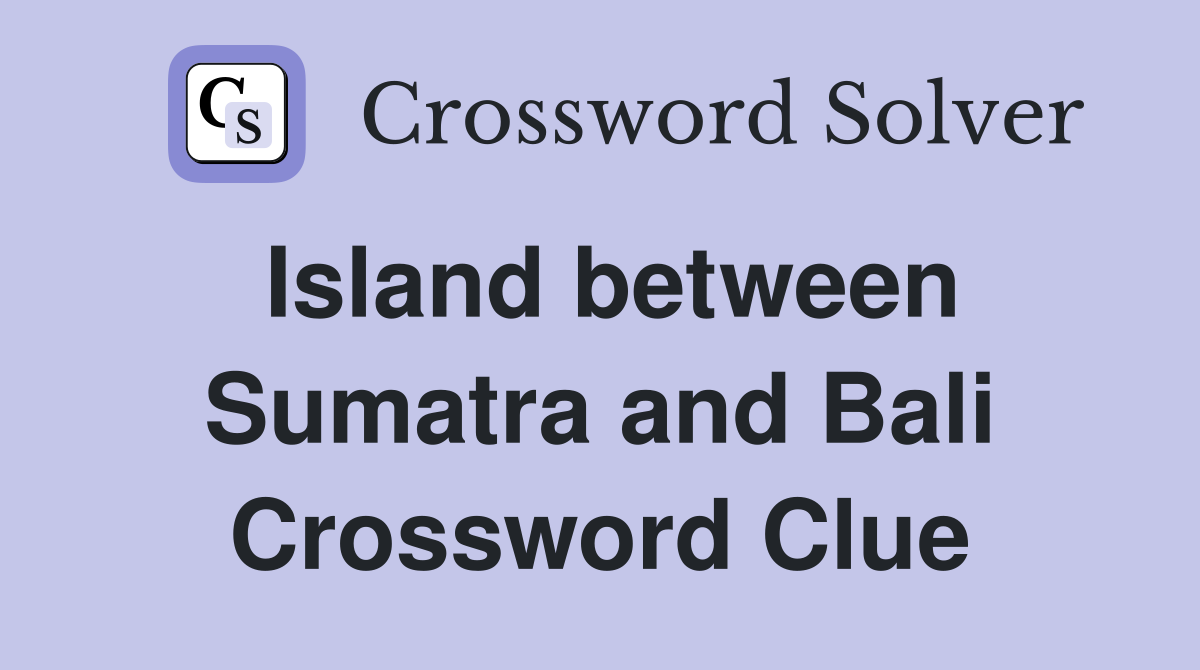 Island between Sumatra and Bali Crossword Clue