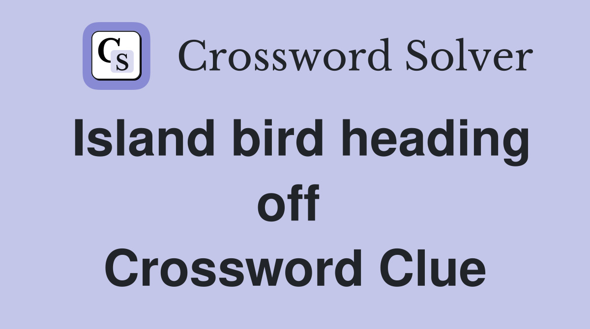 Island bird heading off  Crossword Clue