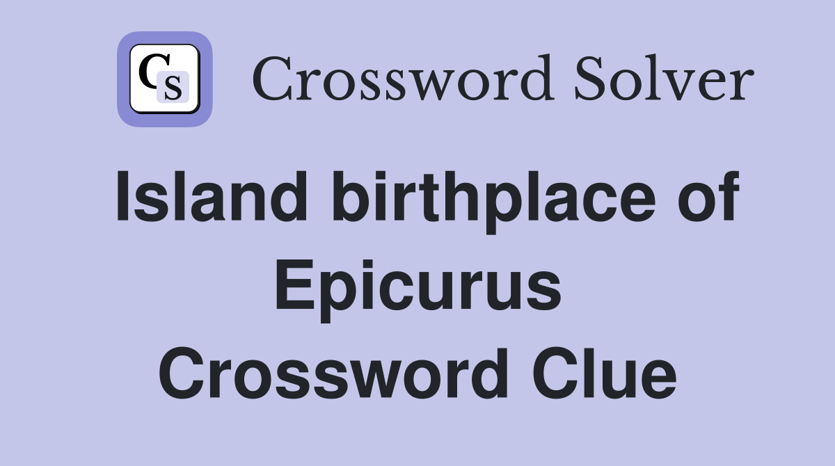 Island birthplace of Epicurus Crossword Clue