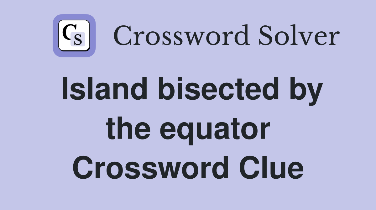 Island bisected by the equator Crossword Clue