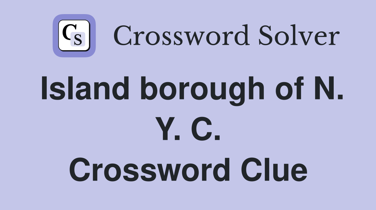 Island borough of N. Y. C. Crossword Clue