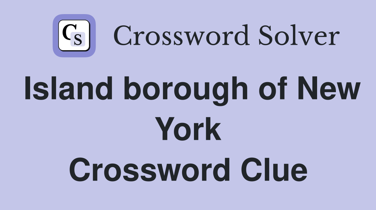 Island borough of New York Crossword Clue
