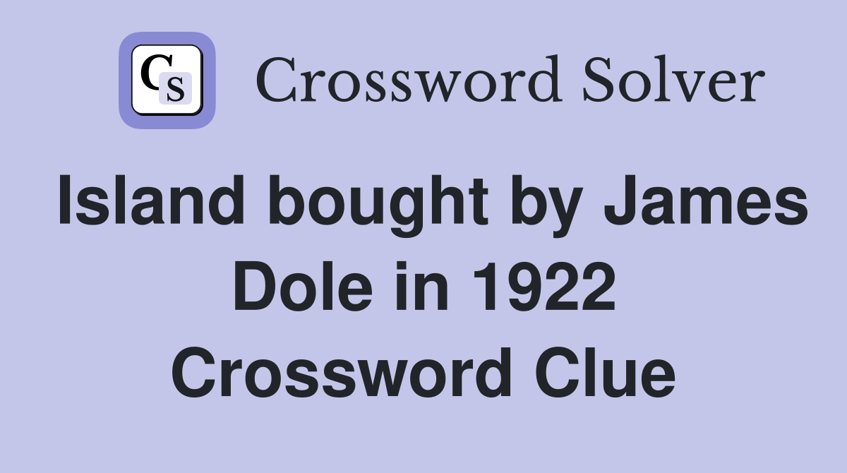 Island bought by James Dole in 1922 Crossword Clue