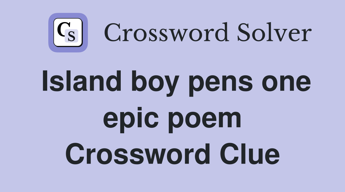 Island boy pens one epic poem Crossword Clue