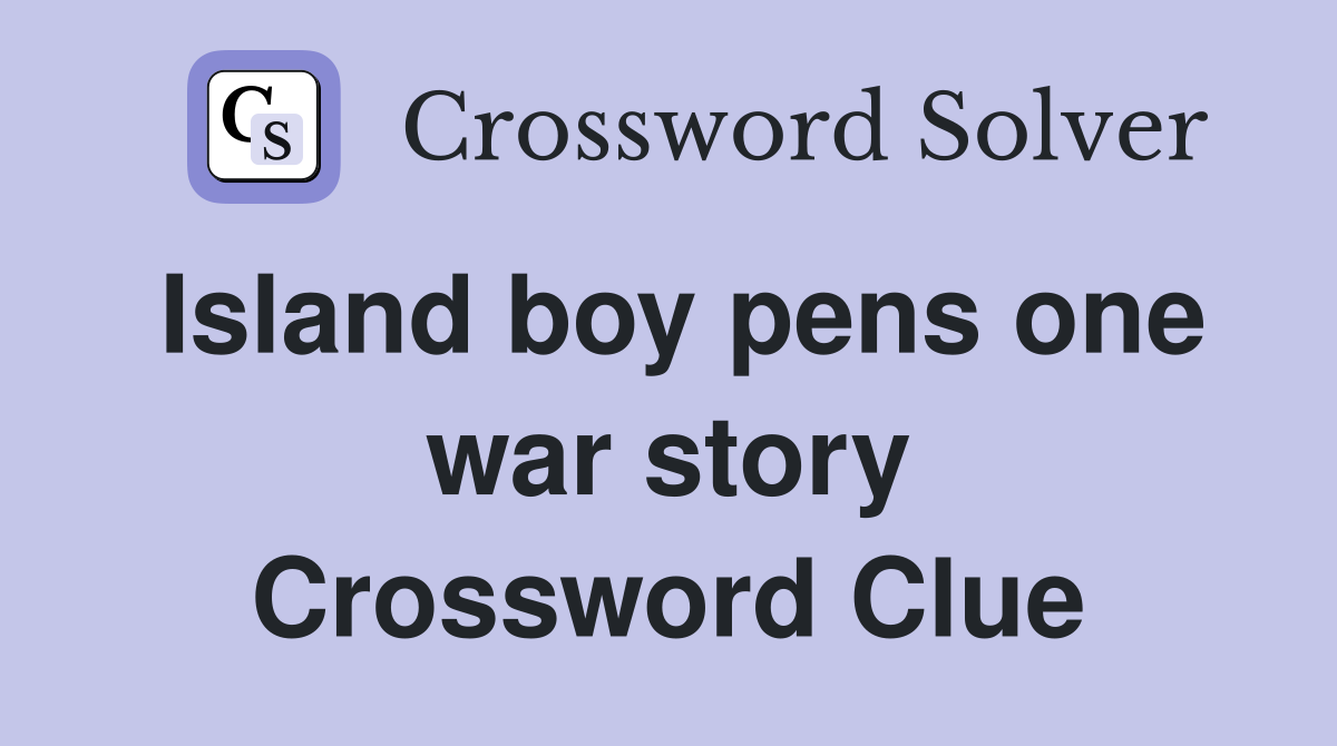 Island boy pens one war story Crossword Clue