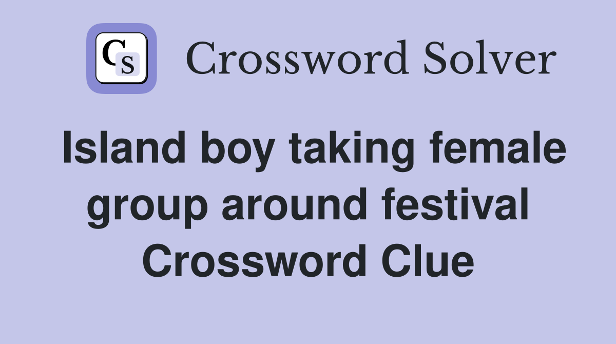 Island boy taking female group around festival Crossword Clue