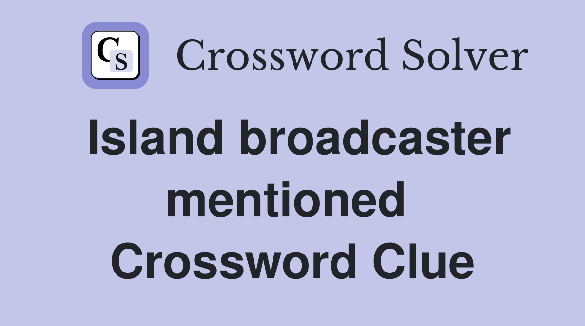 Island broadcaster mentioned  Crossword Clue