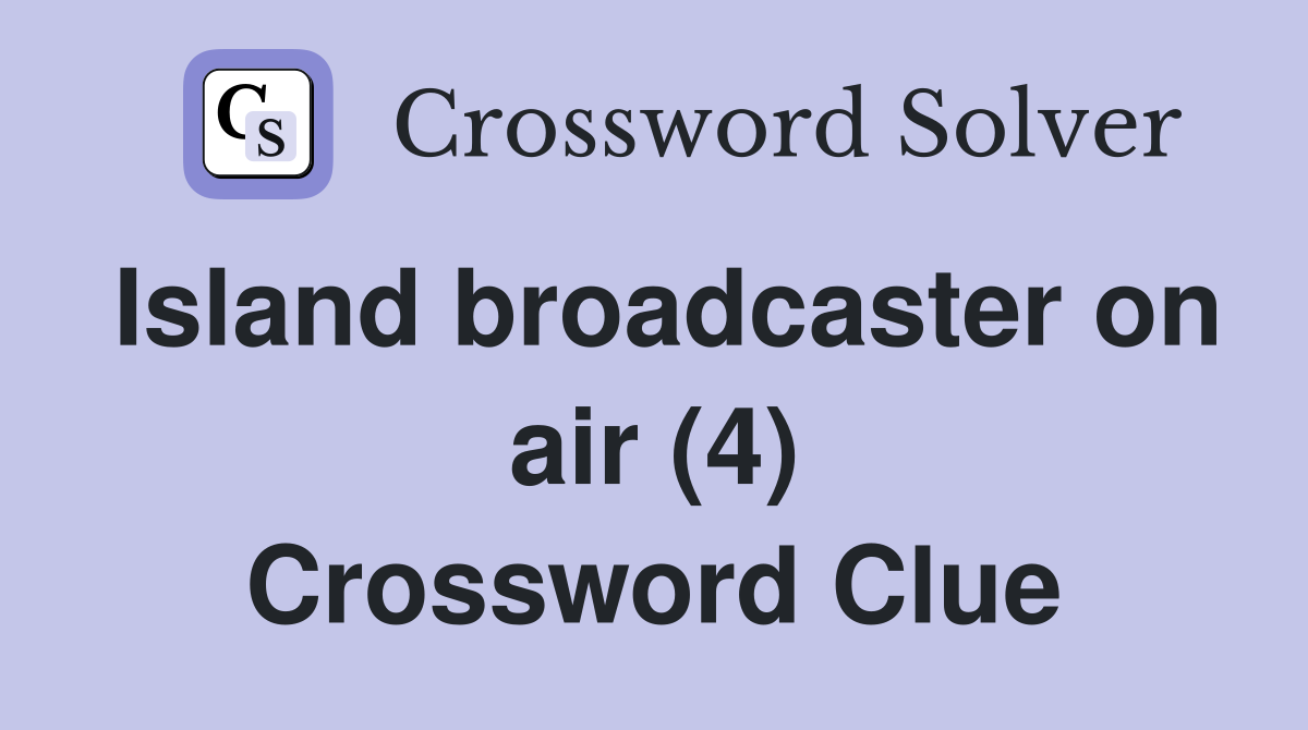 Island broadcaster on air (4) Crossword Clue
