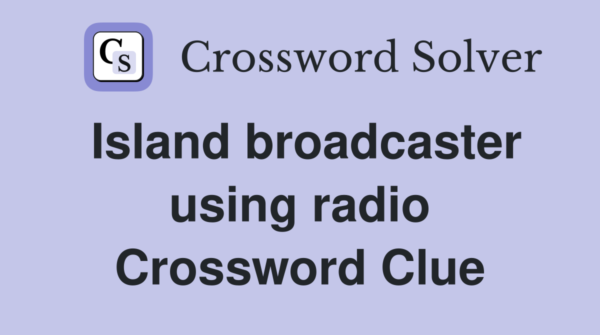 Island broadcaster using radio Crossword Clue