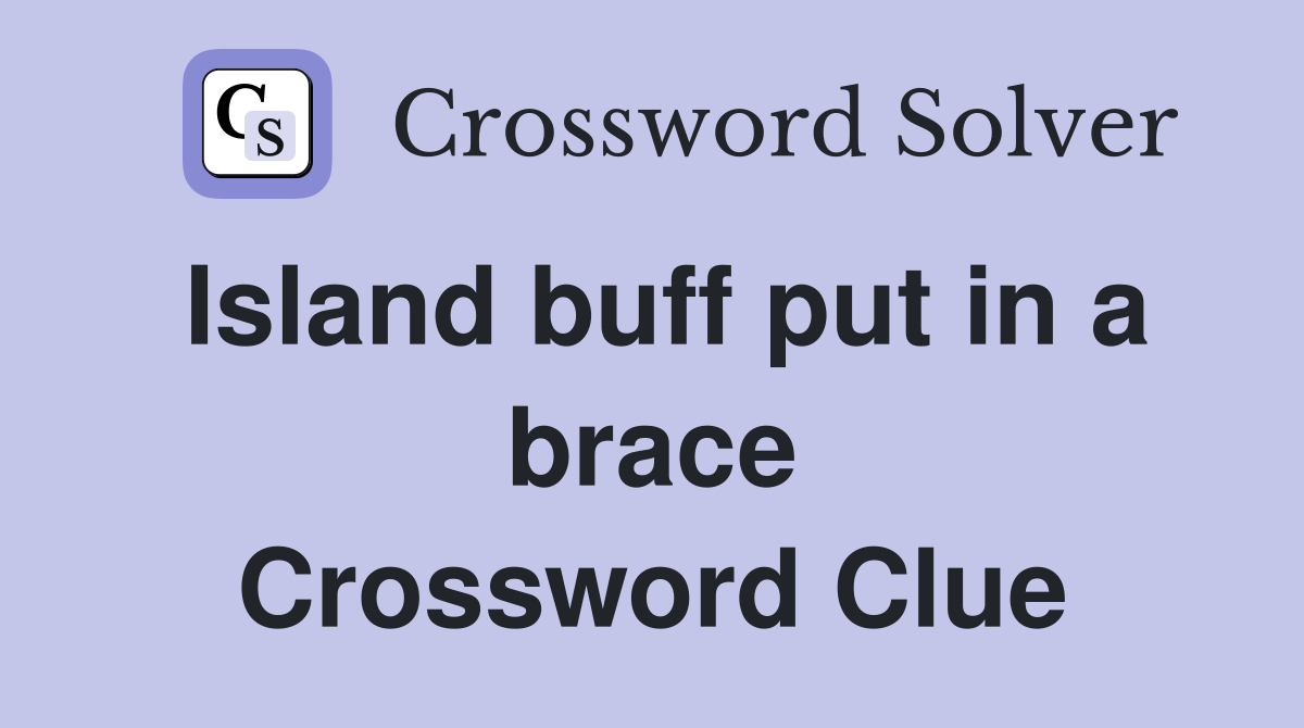Island buff put in a brace Crossword Clue
