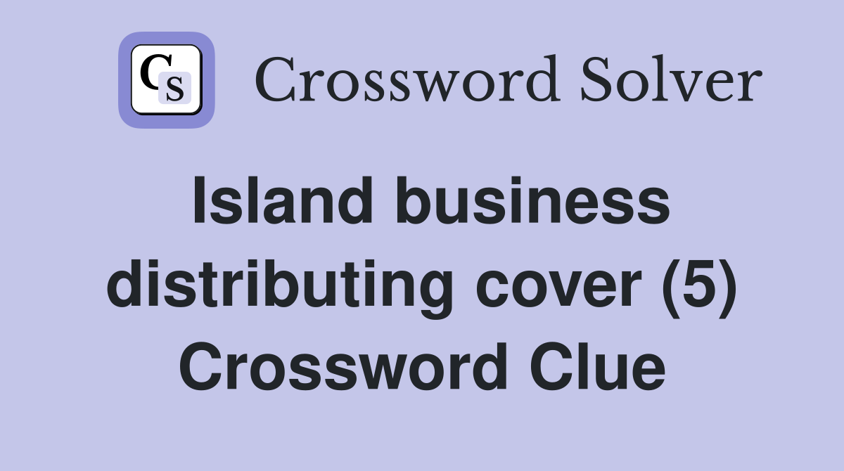 Island business distributing cover (5) Crossword Clue