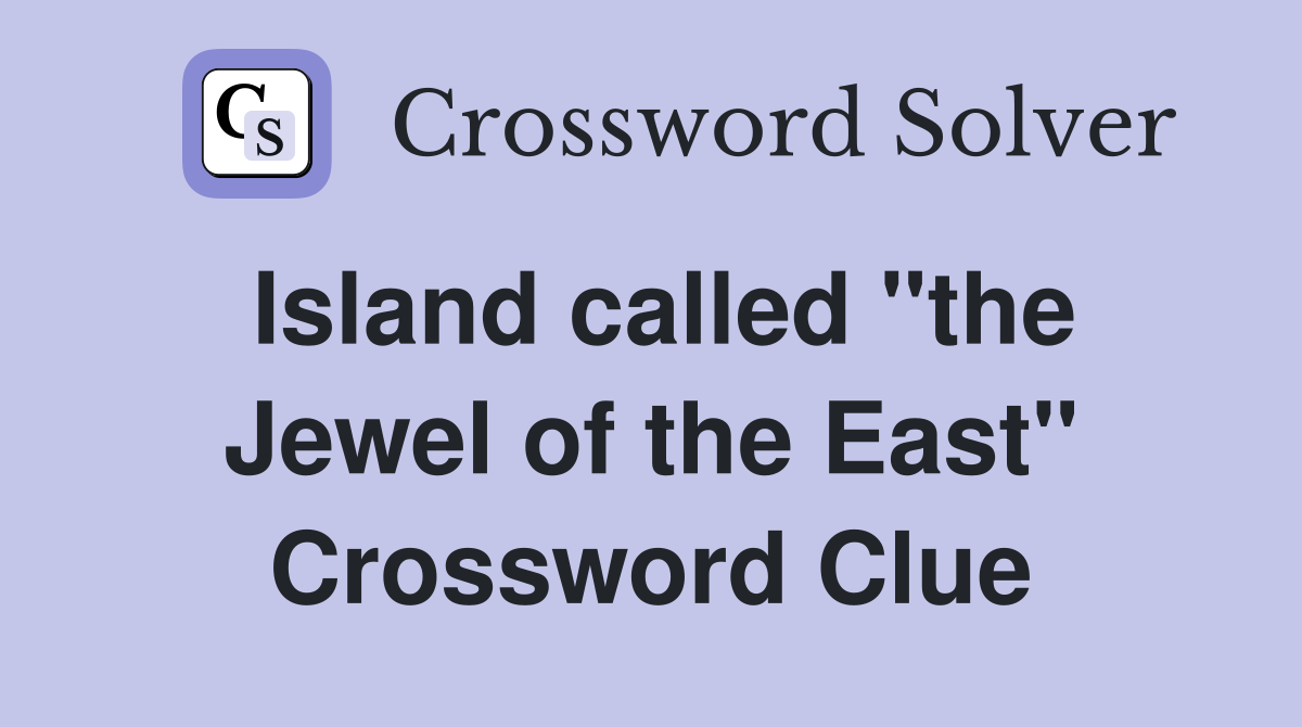 Island called "the Jewel of the East" Crossword Clue