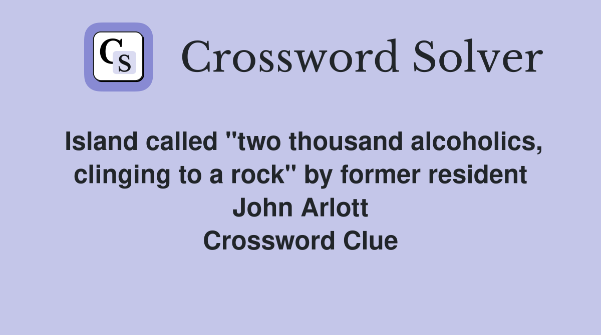 Island called "two thousand alcoholics, clinging to a rock" by former resident John Arlott Crossword Clue