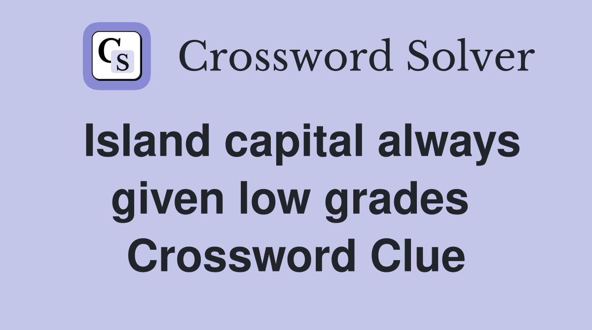 Island capital always given low grades  Crossword Clue