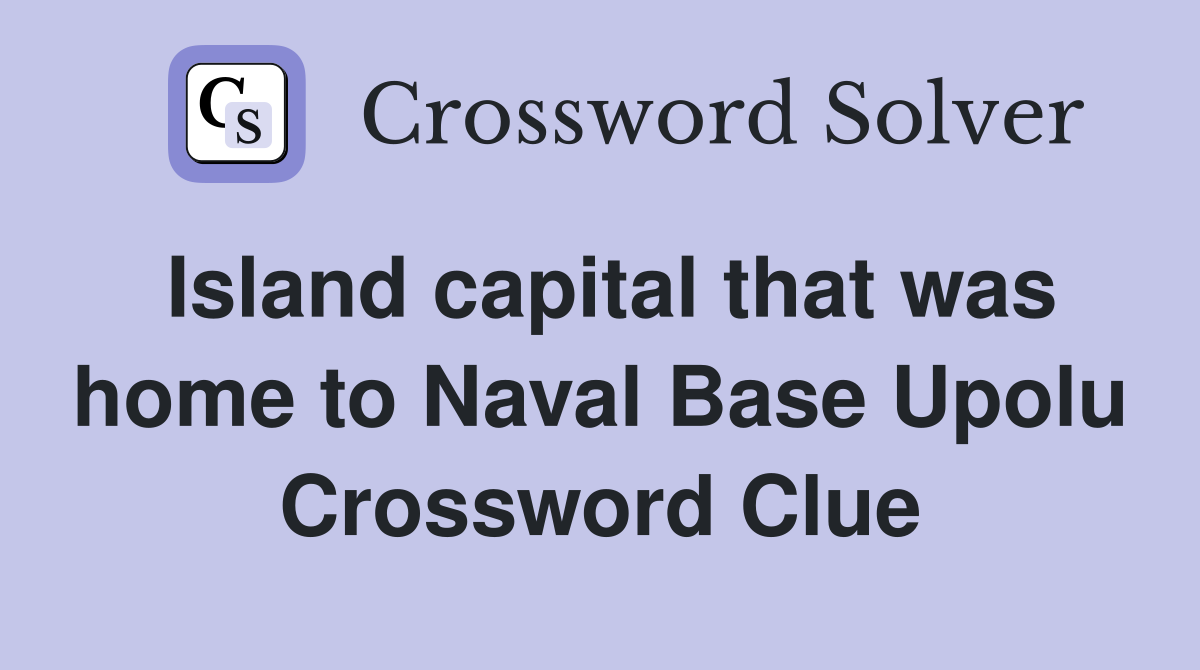 Island capital that was home to Naval Base Upolu Crossword Clue