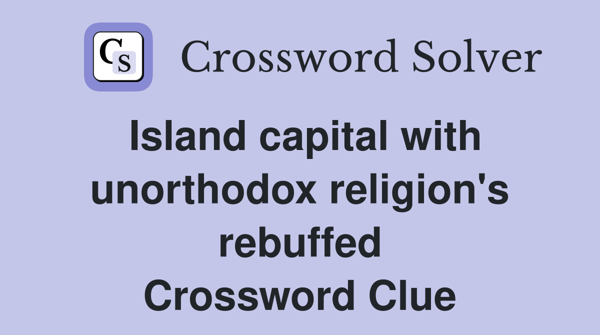 Island capital with unorthodox religion's rebuffed Crossword Clue