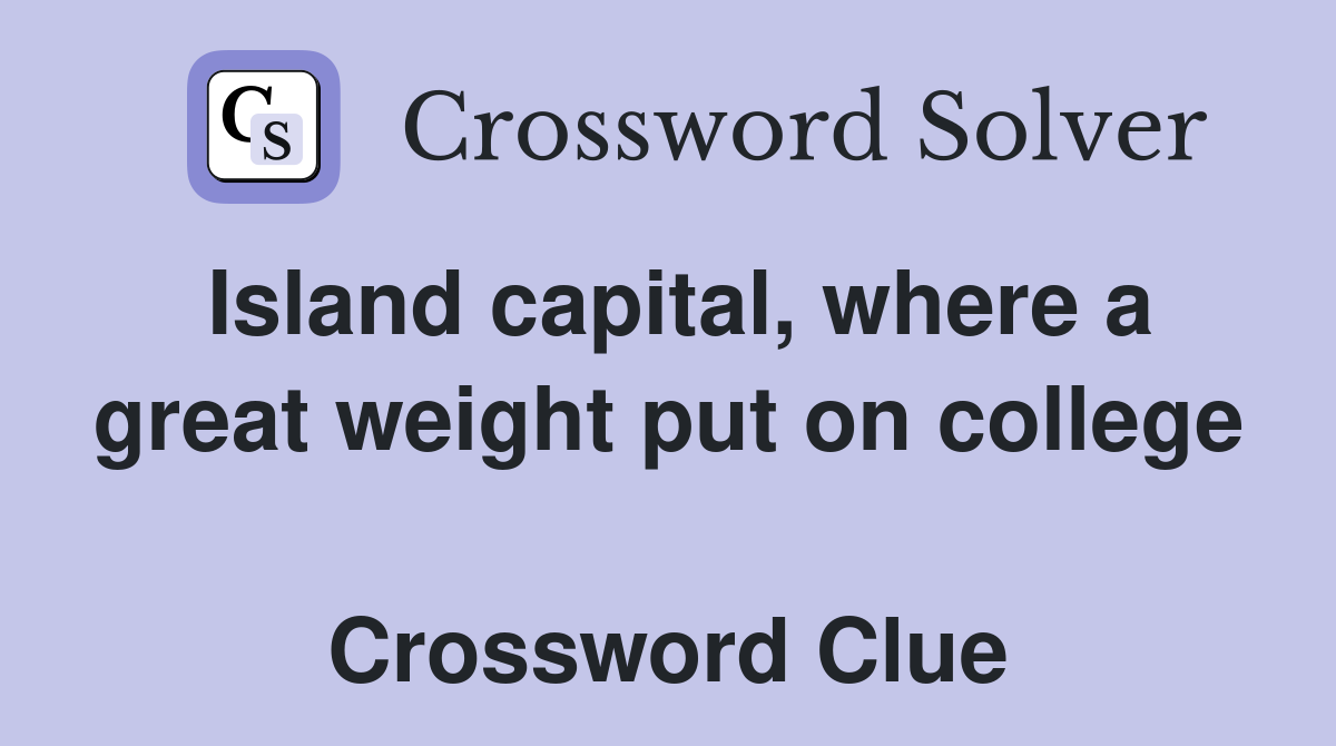Island capital, where a great weight put on college  Crossword Clue