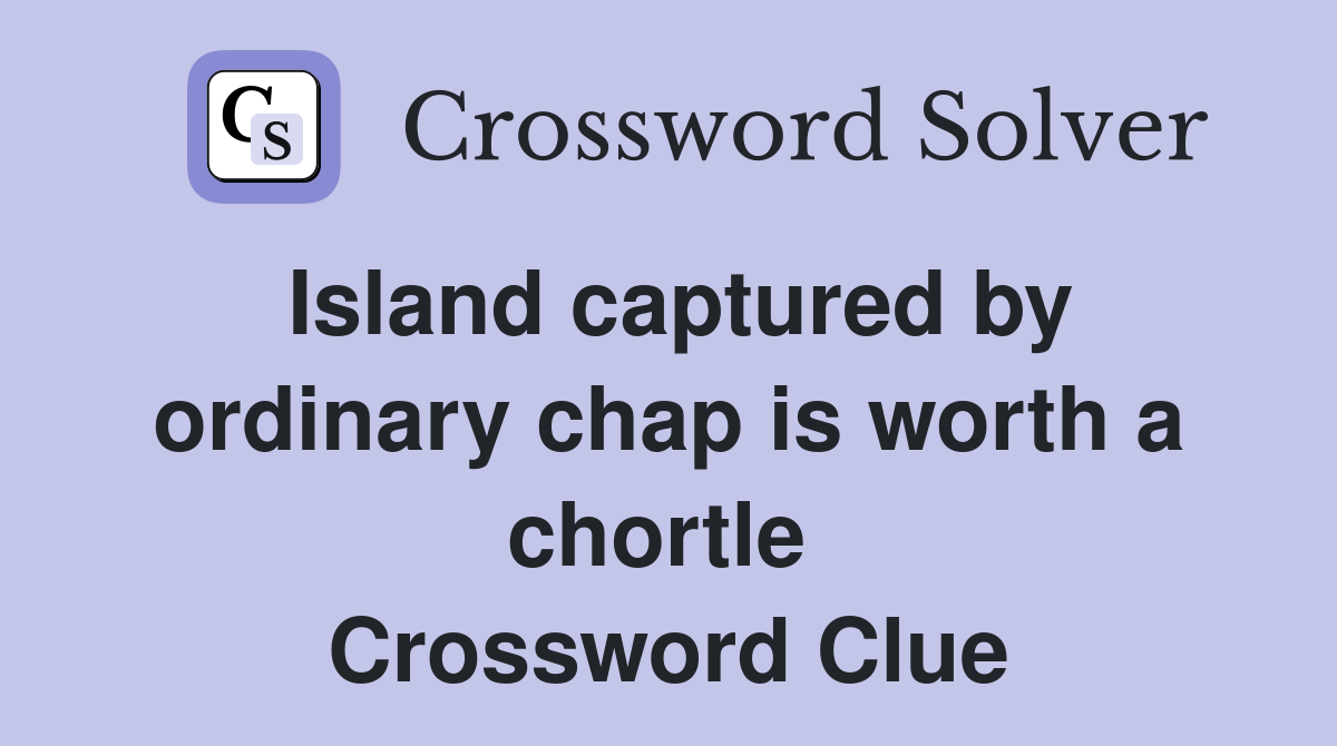 Island captured by ordinary chap is worth a chortle  Crossword Clue