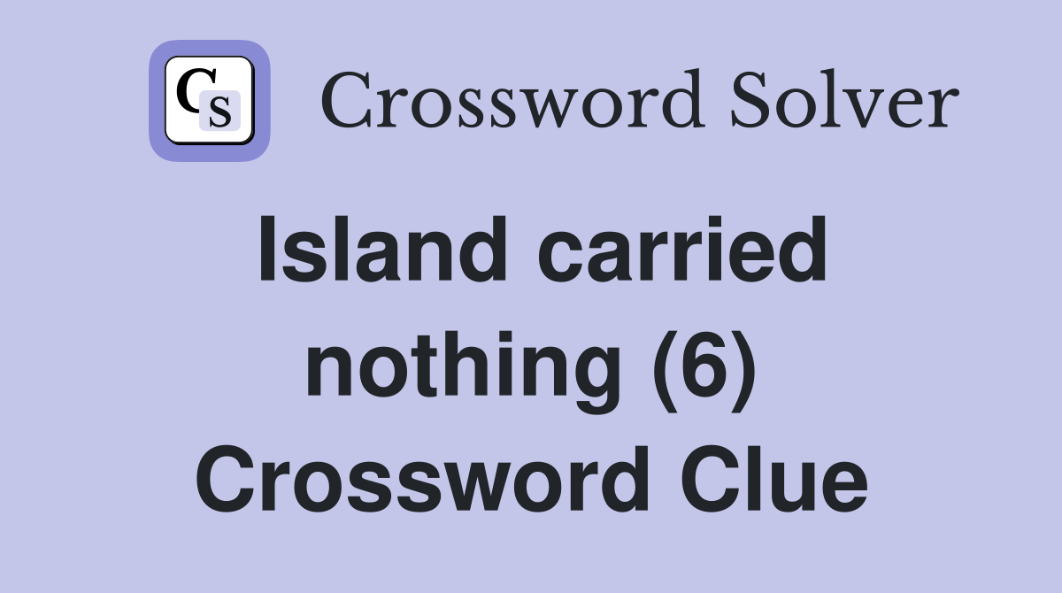 Island carried nothing (6) Crossword Clue