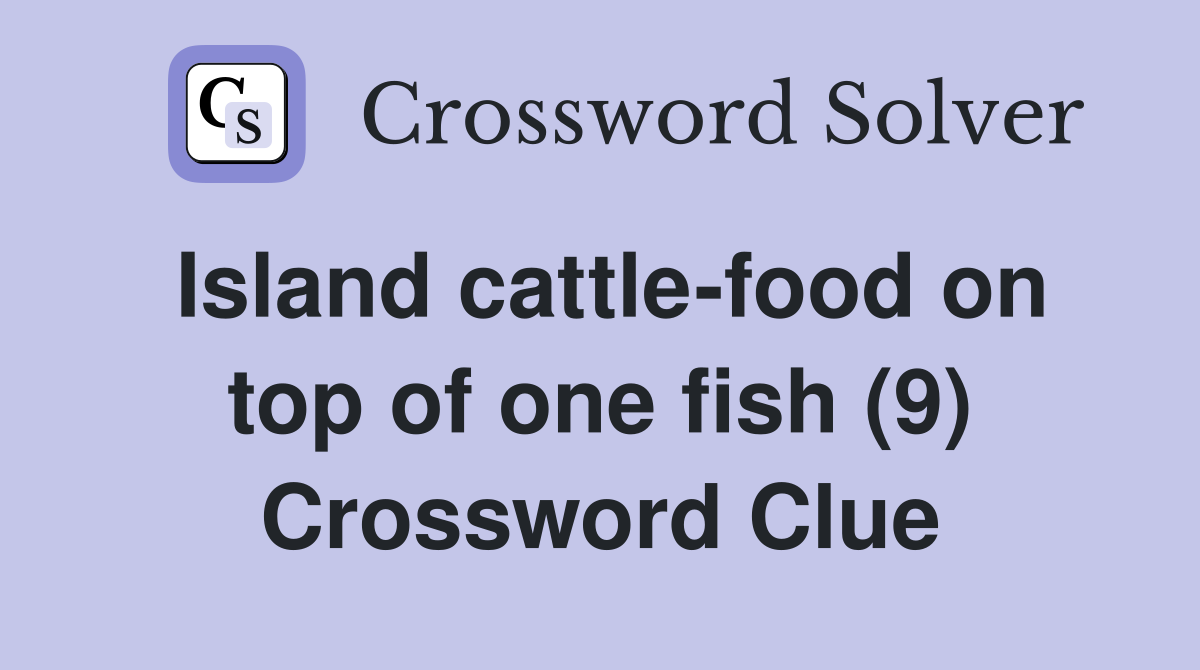 Island cattle-food on top of one fish (9) Crossword Clue