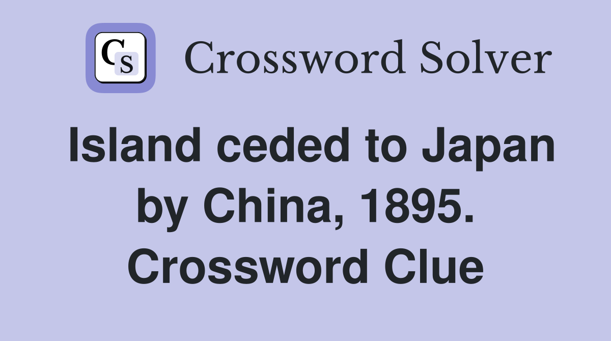 Island ceded to Japan by China, 1895. Crossword Clue