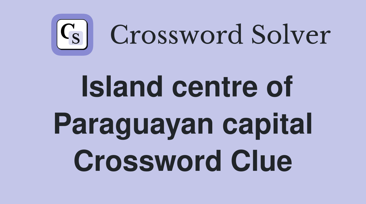 Island centre of Paraguayan capital Crossword Clue