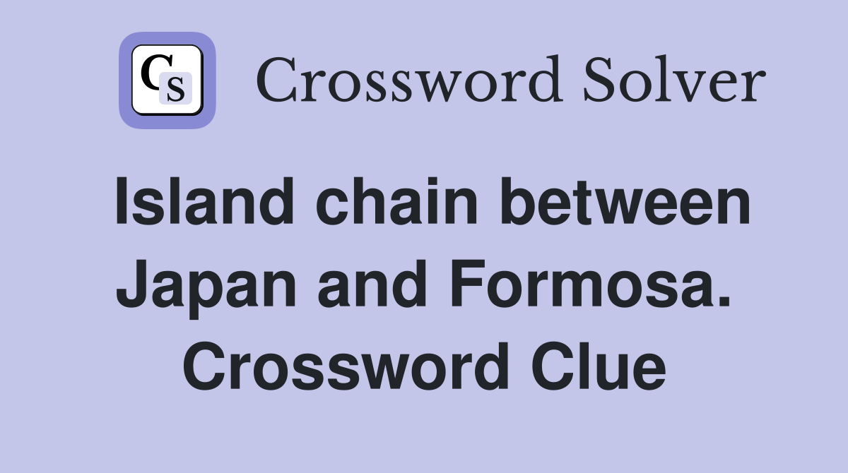 Island chain between Japan and Formosa. Crossword Clue