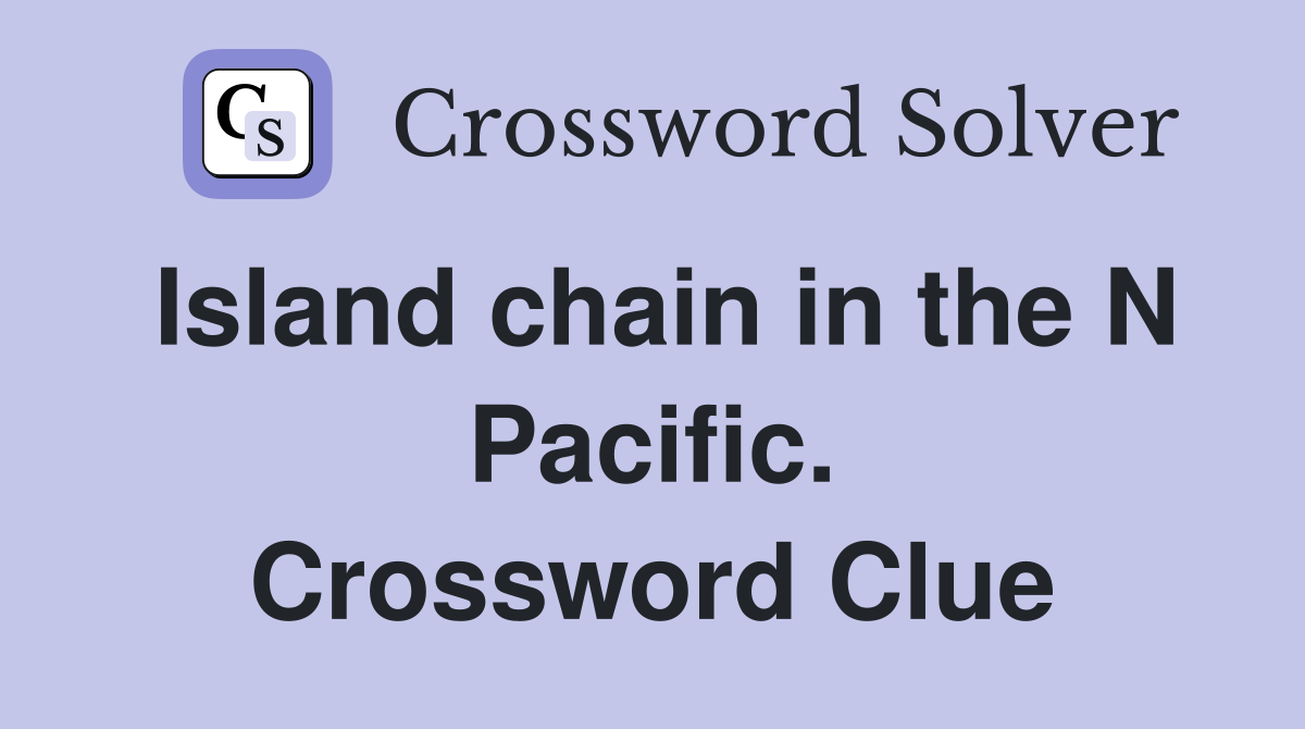 Island chain in the N Pacific. Crossword Clue