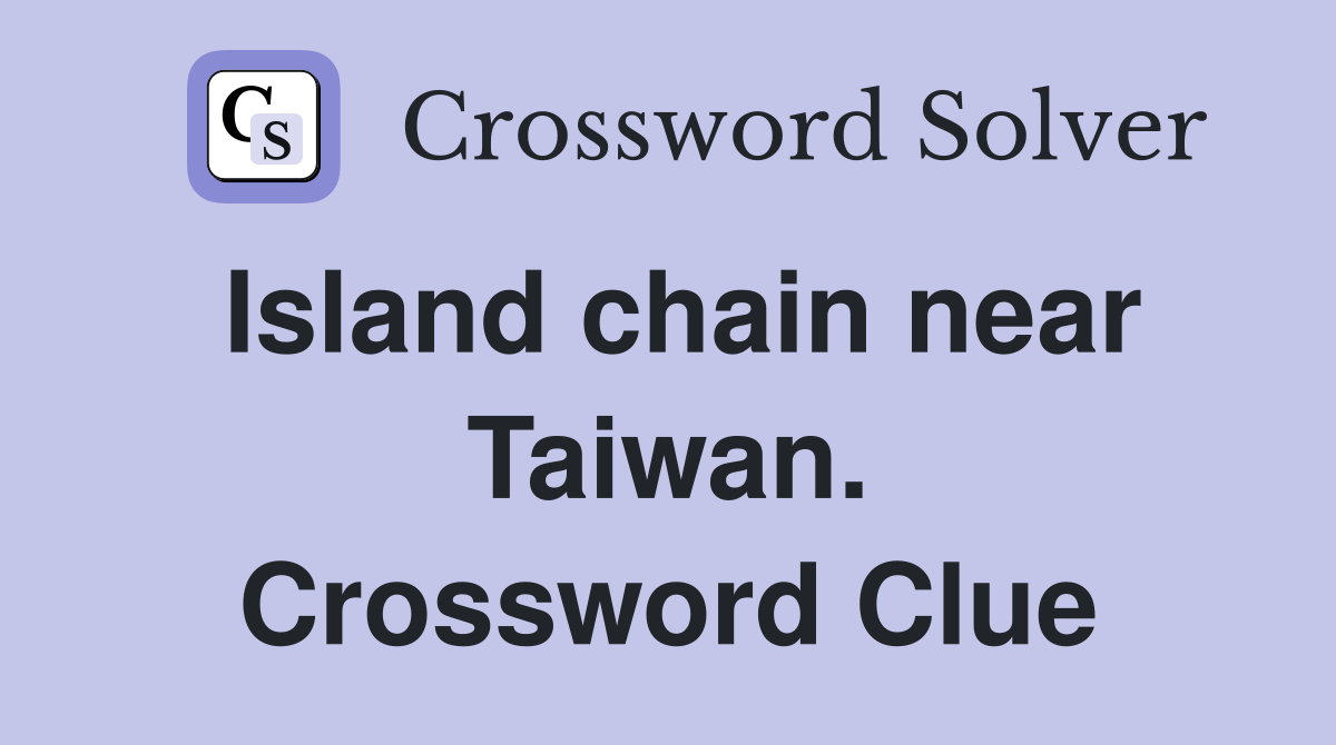 Island chain near Taiwan. Crossword Clue